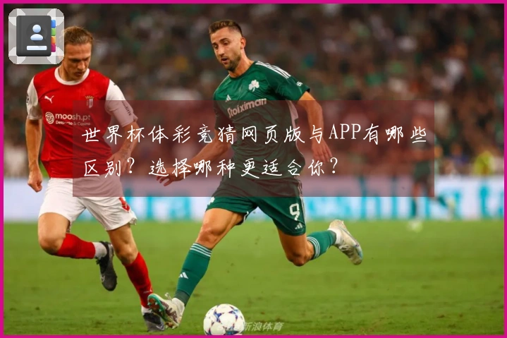 世界杯体彩竞猜网页版与APP有哪些区别？选择哪种更适合你？
