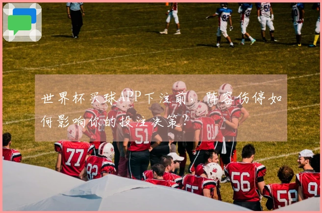 世界杯买球APP下注前，阵容伤停如何影响你的投注决策？