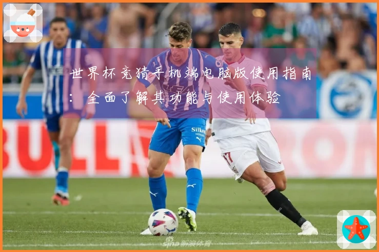 世界杯竞猜手机端电脑版使用指南：全面了解其功能与使用体验